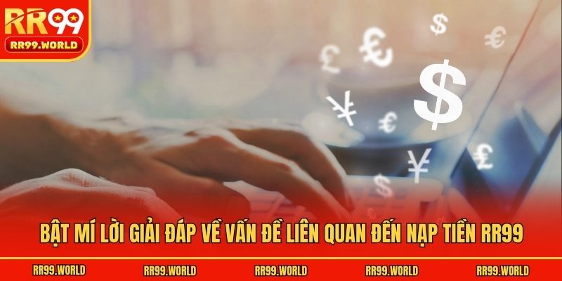 Bật mí lời giải đáp về vấn đề liên quan đến nạp tiền RR99