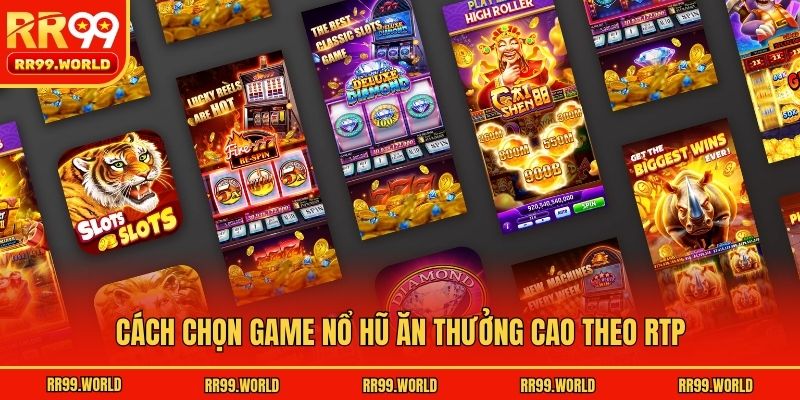 Cách chọn game nổ hũ ăn thưởng cao theo RTP