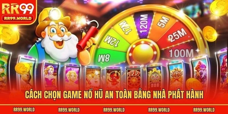Cách chọn game nổ hũ an toàn bằng nhà phát hành