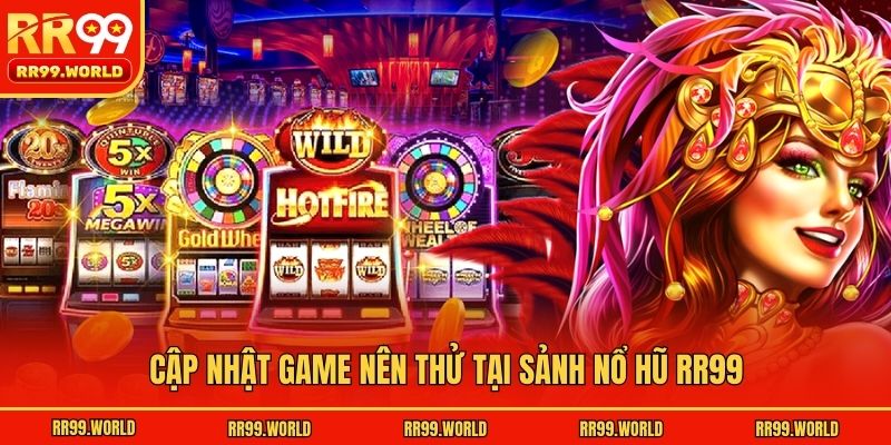 Cập nhật game nên thử tại sảnh nổ hũ RR99