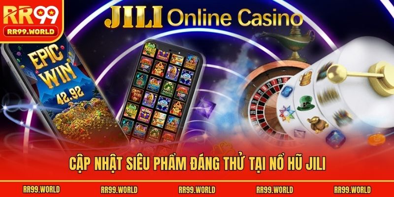 Cập nhật siêu phẩm đáng thử tại nổ hũ Jili