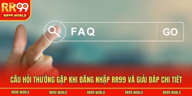Câu hỏi thường gặp khi đăng nhập RR99 và giải đáp chi tiết