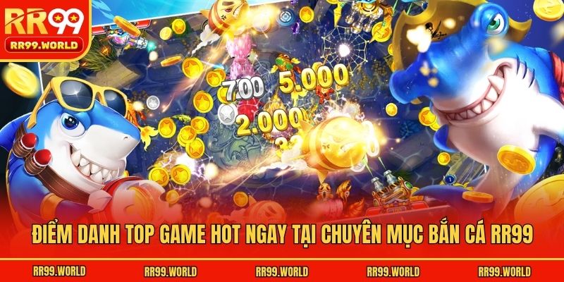 Điểm danh top game hot ngay tại chuyên mục bắn cá RR99