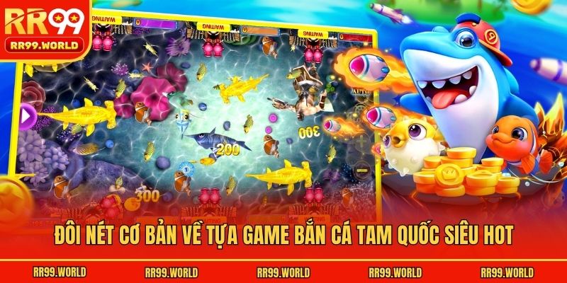 Đôi nét cơ bản về tựa game bắn cá Tam Quốc siêu hot