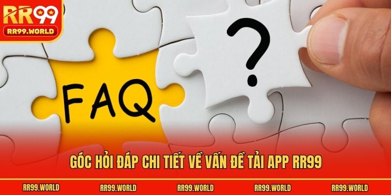 Góc hỏi đáp chi tiết về vấn đề tải app RR99