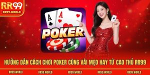 Hướng Dẫn Cách Chơi Poker Cùng Vài Mẹo Hay Từ Cao Thủ RR99