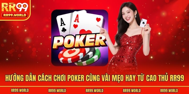 Hướng Dẫn Cách Chơi Poker Cùng Vài Mẹo Hay Từ Cao Thủ RR99