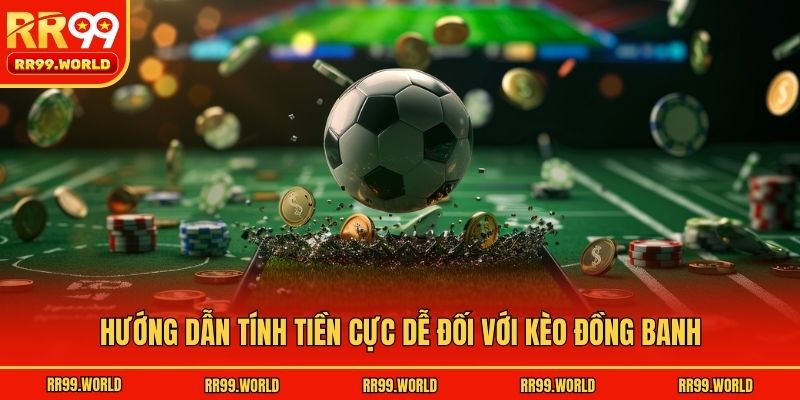 Hướng dẫn tính tiền cực dễ đối với kèo đồng banh