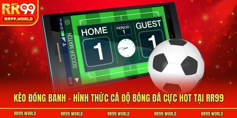Kèo Đồng Banh - Hình Thức Cá Độ Bóng Đá Cực Hot Tại RR99