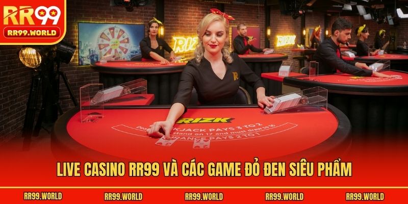 Live casino RR99 và các game đỏ đen siêu phẩm