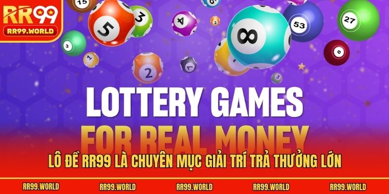 Lô đề RR99 là chuyên mục giải trí trả thưởng lớn