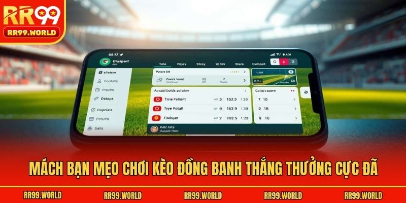 Mách bạn mẹo chơi kèo đồng banh thắng thưởng cực đã