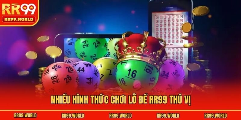 Nhiều hình thức chơi lô đề RR99 thú vị