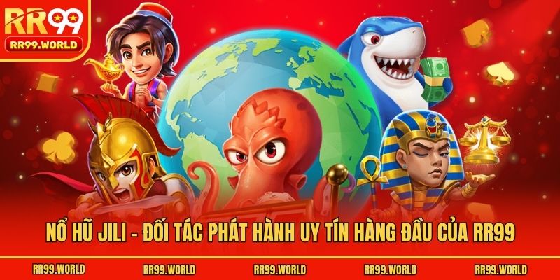 Nổ Hũ Jili - Đối Tác Phát Hành Uy Tín Hàng Đầu Của RR99