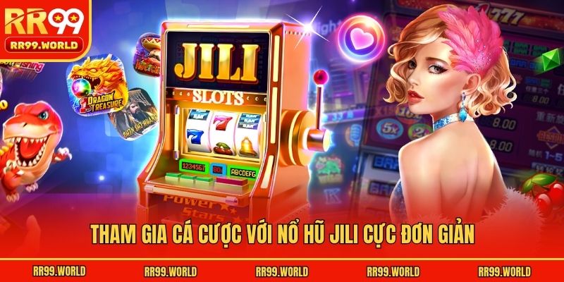 Tham gia cá cược với nổ hũ Jili cực đơn giản