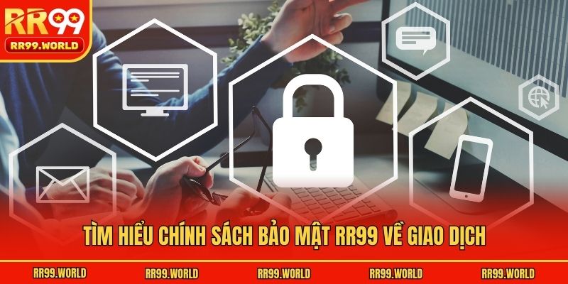 Tìm hiểu chính sách bảo mật RR99 về giao dịch