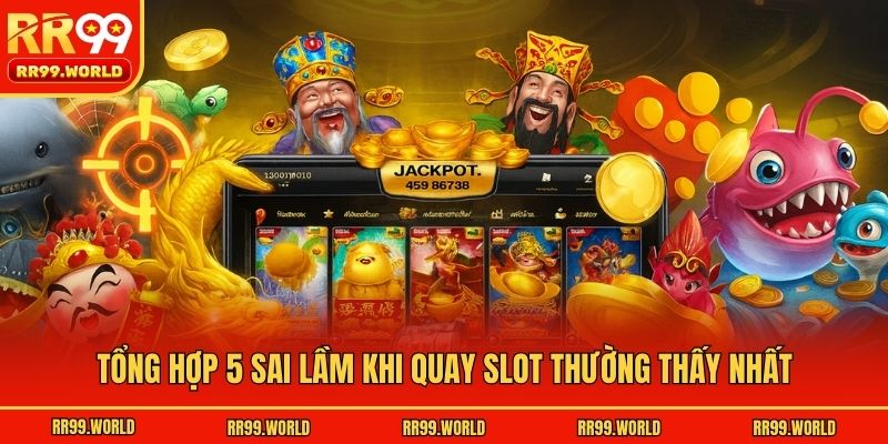 Tổng hợp 5 sai lầm khi quay slot thường thấy nhất