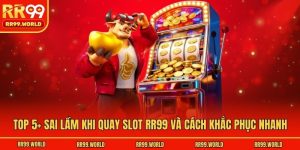 Top 5+ Sai Lầm Khi Quay Slot RR99 Và Cách Khắc Phục Nhanh
